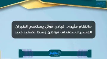 «انتقام مثير».. قيادي حوثي يستخدم الطيران المسير لاستهداف مواطن وسط تصعيد جديد